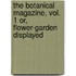 The Botanical Magazine, Vol. 1 Or, Flower-Garden Displayed