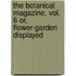 The Botanical Magazine, Vol. 6 Or, Flower-Garden Displayed