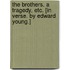 The Brothers. A tragedy, etc. [In verse. By Edward Young.]