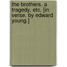 The Brothers. A tragedy, etc. [In verse. By Edward Young.] by Edward Young