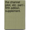 The Channel Pilot, etc. Part I. Fifth edition. Supplement. by Unknown