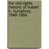 The Civil Rights Rhetoric of Hubert H. Humphrey, 1948-1964 by Paula Wilson