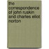 The Correspondence Of John Ruskin And Charles Eliot Norton