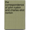 The Correspondence Of John Ruskin And Charles Eliot Norton door Lld John Ruskin