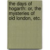 The Days of Hogarth: or, the Mysteries of Old London, etc. by George W.M. Reynolds