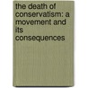 The Death Of Conservatism: A Movement And Its Consequences by Sam Tanenhaus