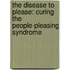 The Disease To Please: Curing The People-Pleasing Syndrome