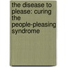 The Disease To Please: Curing The People-Pleasing Syndrome door Harriet B. Braiker