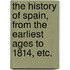 The History of Spain, from the earliest ages to 1814, etc.