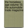 The Horseless Age Volume 13; The Automobile Trade Magazine by Samuel Woods