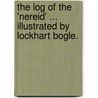 The Log of the 'Nereid' ... Illustrated by Lockhart Bogle. by Thomas Bowles