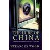The Lure Of China: Writers From Marco Polo To J.G. Ballard door Frances Wood