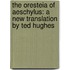 The Oresteia of Aeschylus: A New Translation by Ted Hughes