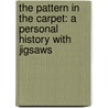 The Pattern In The Carpet: A Personal History With Jigsaws door Margaret Drabble