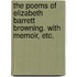 The Poems of Elizabeth Barrett Browning. With memoir, etc.
