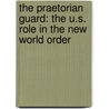 The Praetorian Guard: The U.S. Role in the New World Order door John Stockwell