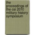 The Proceedings of the Csi 2010 Military History Symposium