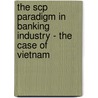 The Scp Paradigm In Banking Industry - The Case Of Vietnam door Quang Thong Truong