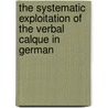 The Systematic Exploitation of the Verbal Calque in German door Charles Whitney Carpenter Ii