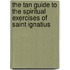 The Tan Guide To The Spiritual Exercises Of Saint Ignatius