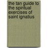 The Tan Guide To The Spiritual Exercises Of Saint Ignatius by St Ignatius Loyola