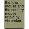 The Town Mouse and the Country Mouse. Retold by Vic Parker by Victoria Parker