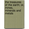 The Treasures of the Earth; Or, Mines, Minerals and Metals door F.S.A. William Jones