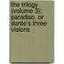 The Trilogy (Volume 3); Paradiso. Or Dante's Three Visions