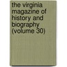 The Virginia Magazine Of History And Biography (Volume 30) by Virginia Historical Society