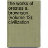The Works Of Orestes A. Brownson (Volume 13); Civilization by Orestes Augustus Brownson