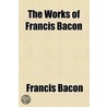 The Works of Francis Bacon (Volume 3); Philosophical Works by Sir Francis Bacon