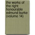 The Works of the Right Honourable Edmund Burke (Volume 14)