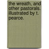 The Wreath, and other pastorals. Illustrated by T. Pearce. door Onbekend