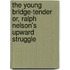 The Young Bridge-Tender or, Ralph Nelson's Upward Struggle