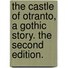 The castle of Otranto, a Gothic story. The second edition. by Horace Walpole