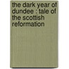 The dark year of Dundee : tale of the Scottish Reformation by Deborah Alcock