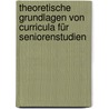 Theoretische Grundlagen von Curricula für Seniorenstudien by Alexandra Beirer