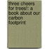 Three Cheers for Trees!: A Book about Our Carbon Footprint