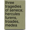 Three Tragedies of Seneca; Hercules Furens, Troades, Medea door Lucius Annaeus Seneca