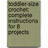 Toddler-Size Crochet: Complete Instructions for 8 Projects
