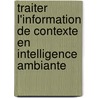 Traiter l'information de contexte en intelligence ambiante door Jérôme Pierson