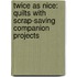 Twice as Nice: Quilts with Scrap-Saving Companion Projects