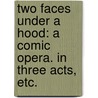Two Faces under a Hood: a comic opera. In three acts, etc. door Thomas John Dibdin
