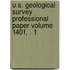 U.S. Geological Survey Professional Paper Volume 1401, . 1