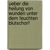 Ueber die Heilung von Wunden unter dem feuchten Blutschorf door Wilms