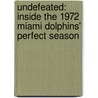Undefeated: Inside the 1972 Miami Dolphins' Perfect Season by Mike Freeman