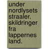 Under Nordlysets Straaler. Skildringer fra Lappernes Land. door Sophus Tromholt