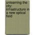 Unlearning the City: Infrastructure in a New Optical Field