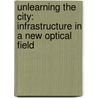 Unlearning the City: Infrastructure in a New Optical Field door Swati Chattopadhyay