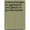 Untersuchungen zu Aggression und Gewalt im Grundschulalter by Cornelia Zimmermann